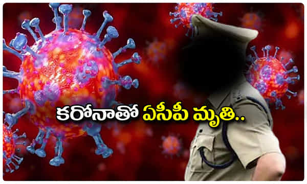 Breaking: కరోనాతో ఏసీపీ మృతి...