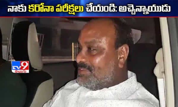 నాకు కరోనా పరీక్షలు చేయండి : అచ్చెన్నాయుడు