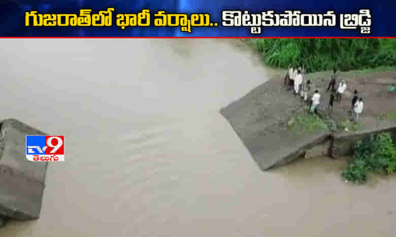 గుజరాత్లో భారీ వర్షాలు.. కొట్టుకుపోయిన బ్రిడ్జి