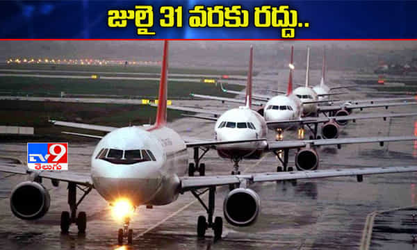 బ్రేకింగ్: జులై 31 వరకు ఇంటర్నేషనల్ విమానాలు రద్దు