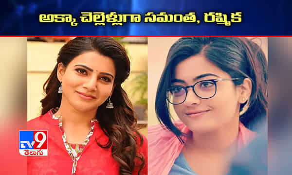 ఒకే సినిమాలో అక్కా చెల్లెళ్లుగా రష్మిక, సమంత?