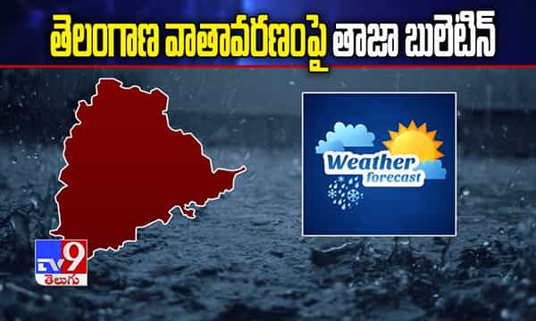తెలంగాణ వాతావరణంపై తాజా బులెటిన్