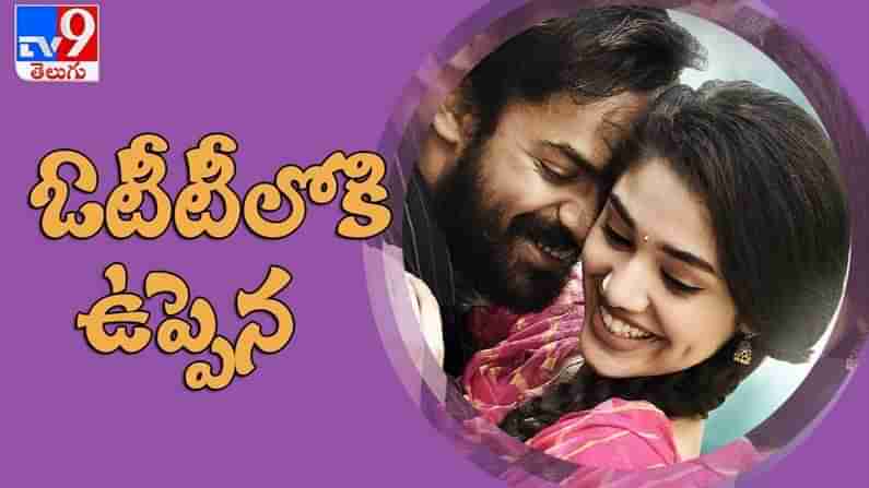 Uppena OTT Release Date Video : త్వరలో డిజిటల్‌లో రానున్న ఉప్పెన మూవీ.