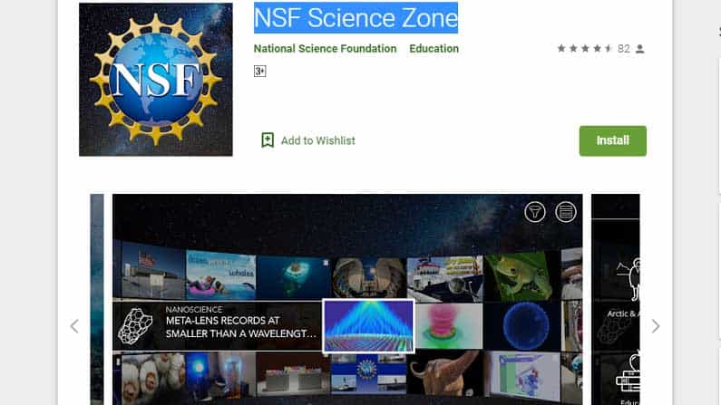 NSF Science Zone: నేషనల్‌ సైన్స్‌ ఫౌండేషన్‌ వారు రూపొందించిన ఈ యాప్‌ మీ చిన్నారులకు వినోదంతో పాటు విజ్ఞానాన్ని కూడా అందిస్తుంది. సైన్స్‌కు సంబంధించిన ఫొటోలు, వీడియోలను ఇందులో అందుబాటులో ఉంచారు. 3డీ ఫొటోల రూపంలో విజ్ఞానాన్ని అందించడం ఈ యాప్‌ మరో ప్రత్యేకత. 