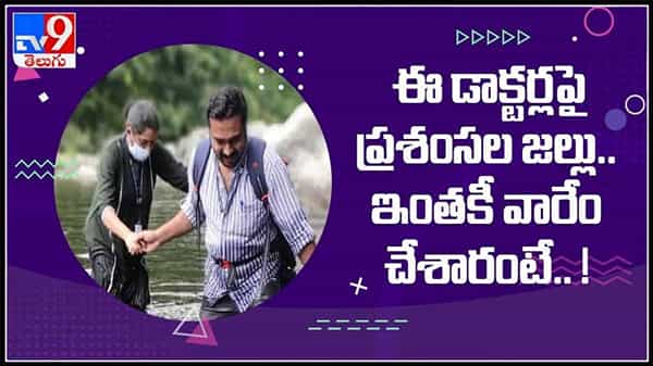 ఈ డాక్టర్ల పై ప్రశంసల వెల్లువ ఇంతకి వారేం చేసారో తెలుసా..?గిరిజనుల కోసం నదులుదాటి వినూత్న సాహసం వీడియో..