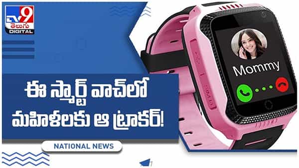 అధునాతన ఫీచర్లతో స్మార్ట్ వాచ్.. మహిళలకు కొరకు ప్రత్యేక ట్రాకర్.. అదేంటంటే..?? వీడియో