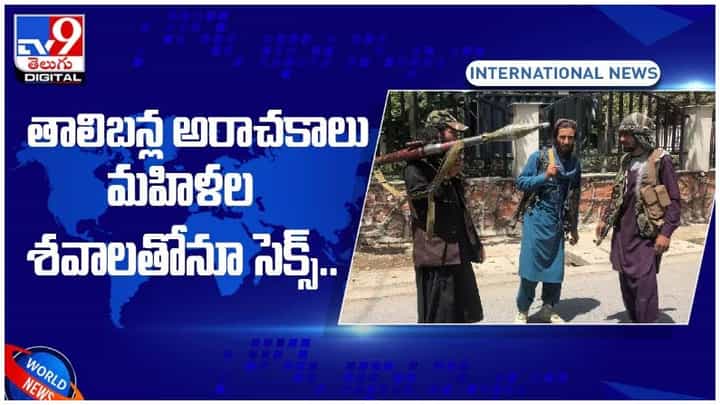 ఆఫ్గనిస్తాన్లో తాలిబన్ల అంతు లేని అరాచకాలు.. మహిళల శవాలతోనూ సెక్స్..!! వీడియో ఆఫ్గనిస్తాన్లో తాలిబన్ల అంతు లేని అరాచకాలు.. మహిళల శవాలతోనూ సెక్స్..!! వీడియో