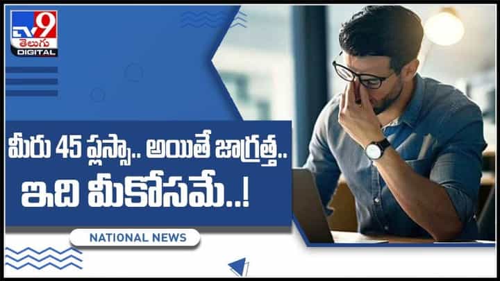 మీరు 45 ప్లస్సా.. అయితే జాగ్రత్త.. ఇది మీకోసమే..! (వీడియో):This Video for 45 plus. మీరు 45 ప్లస్సా.. అయితే జాగ్రత్త.. ఇది మీకోసమే..! (వీడియో):This Video for 45 plus.