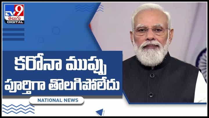 PM Modi: కరోనా ముప్పు పూర్తిగా తొలగిపోలేదు.. కోలుకుంటున్న సమయంలో మళ్ళీ వస్తుంది : మోదీ (వీడియో) PM Modi: కరోనా ముప్పు పూర్తిగా తొలగిపోలేదు.. కోలుకుంటున్న సమయంలో మళ్ళీ వస్తుంది : మోదీ (వీడియో)
