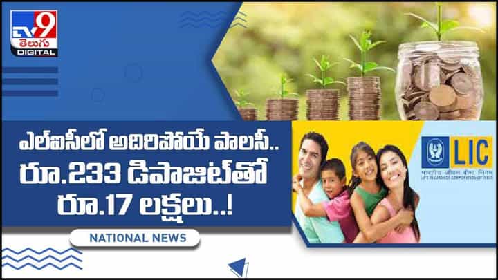 LIC: ఎల్ఐసీలో అదిరిపోయే పాలసీ.. రూ.233 డిపాజిట్తో రూ.17 లక్షలు..! వీడియో LIC: ఎల్ఐసీలో అదిరిపోయే పాలసీ.. రూ.233 డిపాజిట్తో రూ.17 లక్షలు..! వీడియో