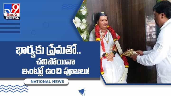 భార్యకు ప్రేమతో.. చనిపోయినా ఇంట్లో ఉంచి పూజలు.. వీడియో భార్యకు ప్రేమతో.. చనిపోయినా ఇంట్లో ఉంచి పూజలు.. వీడియో