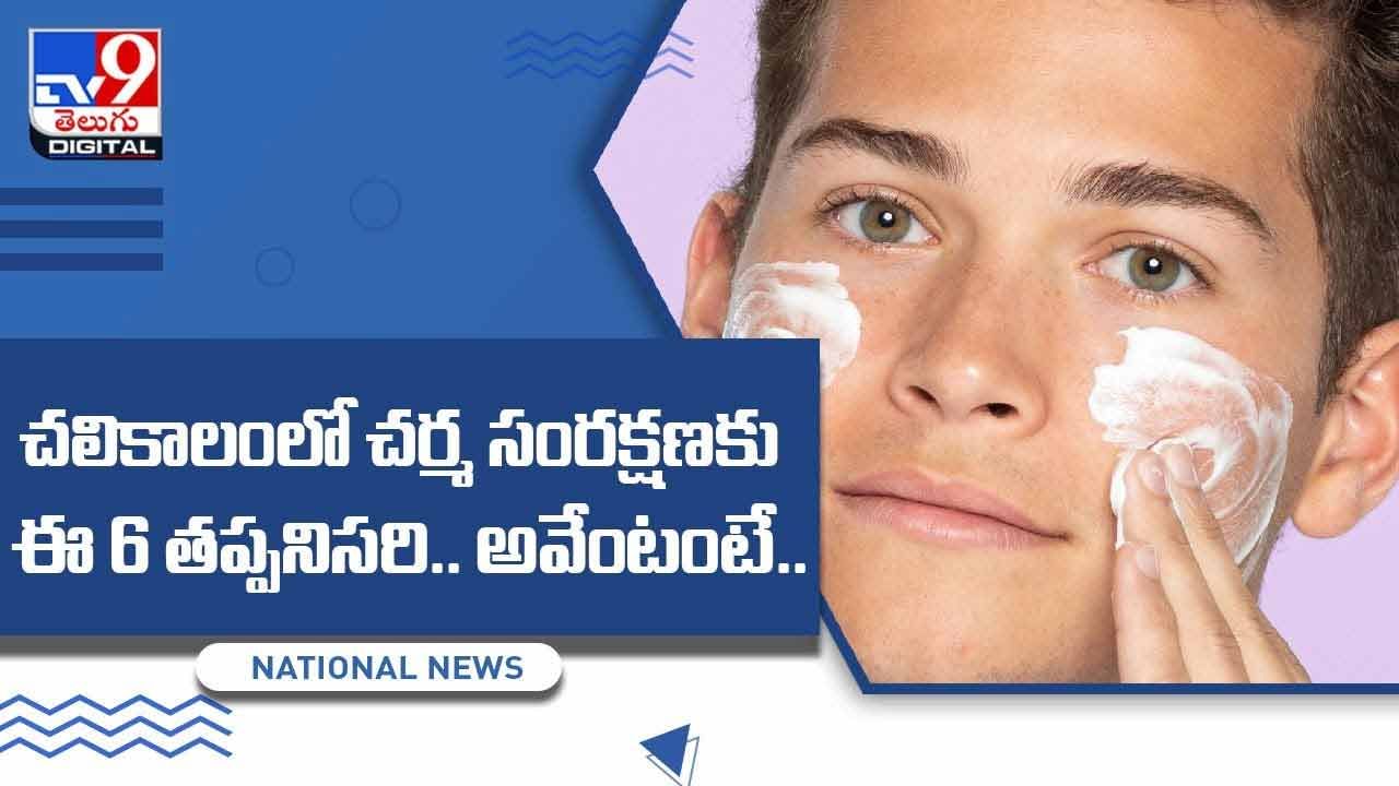 చలికాలంలో చర్మ సంరక్షణకు ఈ 6 తప్పనిసరి.. అవేంటంటే ?? వీడియో