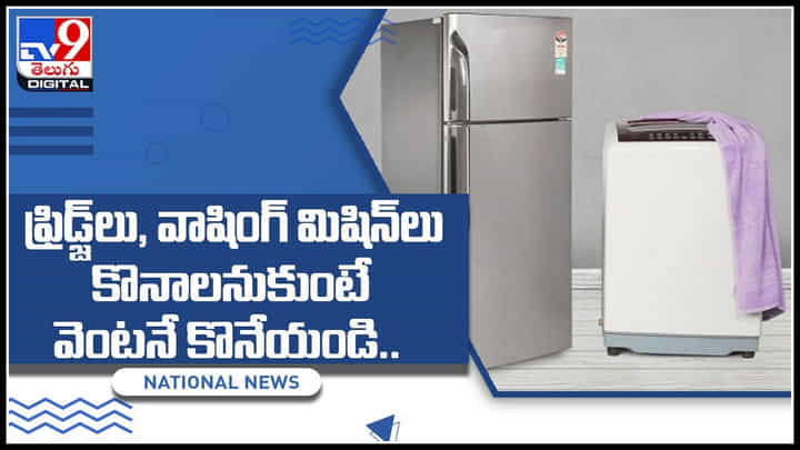 ఫ్రిడ్జ్లు, వాషింగ్ మిషిన్లు కొనాలనుకుంటే వెంటనే కొనేయండి.. మరికొద్దిరోజుల్లో మరింత పెరగనున్న ధరలు..(వీడియో) ఫ్రిడ్జ్లు, వాషింగ్ మిషిన్లు కొనాలనుకుంటే వెంటనే కొనేయండి.. మరికొద్దిరోజుల్లో మరింత పెరగనున్న ధరలు..(వీడియో)