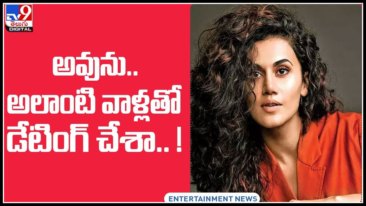 Heroine Taapsee: అవును.. అలాంటి వాళ్లతో డేటింగ్‌ చేశా.. ! షాకింగ్‌ కామెంట్స్‌ చేసిన తాప్సీ..(వీడియో)