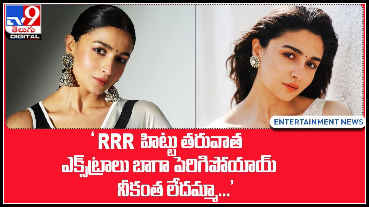 Alia Bhatt: 'RRR హిట్టు తరువాత ఎక్స్ట్రాలు బాగా పెరిపోయాయ్‌'.. 'నీకంత లేదమ్మా...'