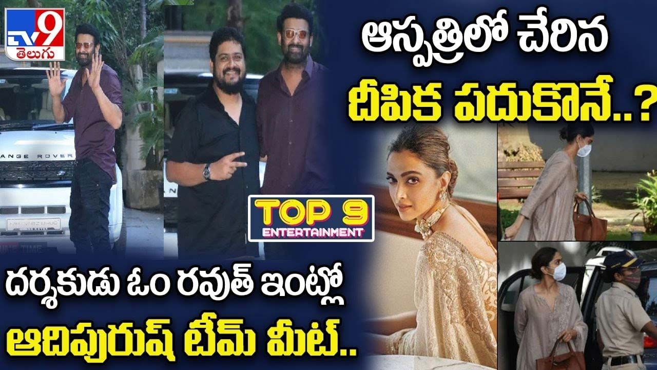 TOP 9 ET News: ఓం రౌత్ ఇంట్లో ఆదిపురుష్ టీమ్ మీట్ | ఆస్పత్రిలో చేరిన దీపిక పదుకొనే ??