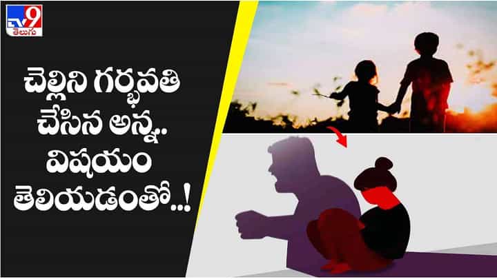 చెల్లిని గర్భవతి చేసిన అన్న.. విషయం తెలియడంతో.. చెల్లిని గర్భవతి చేసిన అన్న.. విషయం తెలియడంతో..