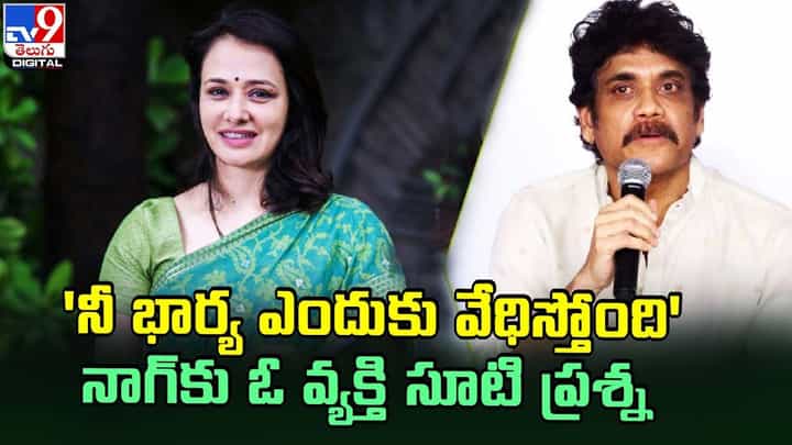 'నీ భార్య ఎందుకు వేధిస్తోంది' నాగ్కు ఓ వ్యక్తి సూటి ప్రశ్న 'నీ భార్య ఎందుకు వేధిస్తోంది' నాగ్కు ఓ వ్యక్తి సూటి ప్రశ్న