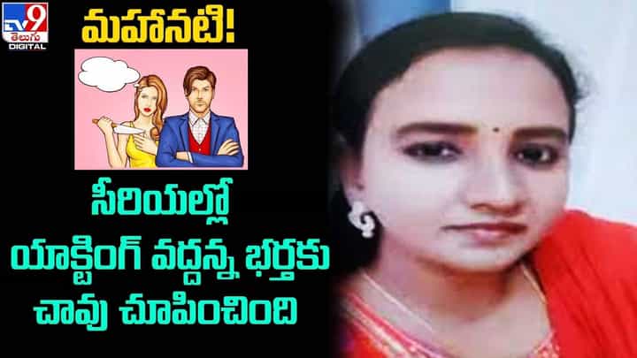 మహానటి !! సీరియల్లో యాక్టింగ్ వద్దన్న భర్తకు చావు చూపించింది మహానటి !! సీరియల్లో యాక్టింగ్ వద్దన్న భర్తకు చావు చూపించింది