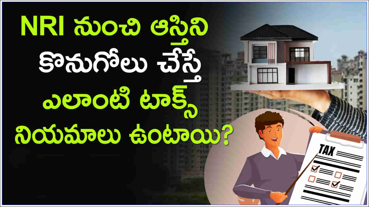 NRI Property: ఎన్నారై నుంచి ఆస్తిని కొనుగోలు చేస్తే ఎలాంటి టాక్స్ నియమాలు ఉంటాయి?