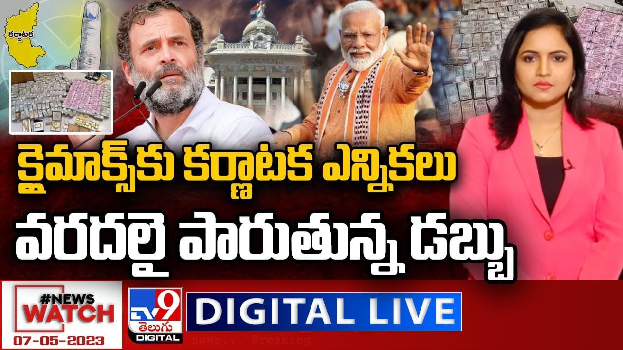 News Watch: క్లైమాక్స్‌కు కర్ణాటక ఎన్నికలు.. వరదలై పారుతున్న డబ్బు..