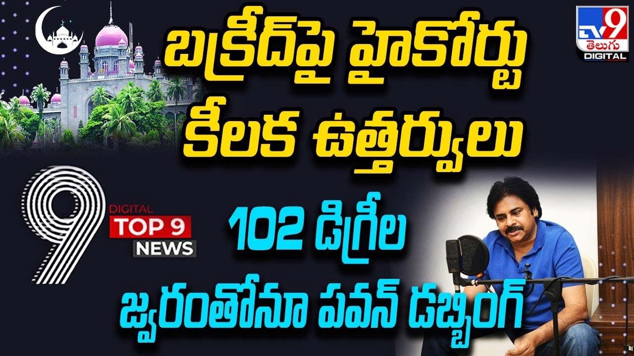 Digital TOP 9 NEWS: బక్రీద్‌పై హైకోర్టు కీలక ఉత్తర్వులు | 102 డిగ్రీల జ్వరంతోనూ పవన్‌ డబ్బింగ్‌