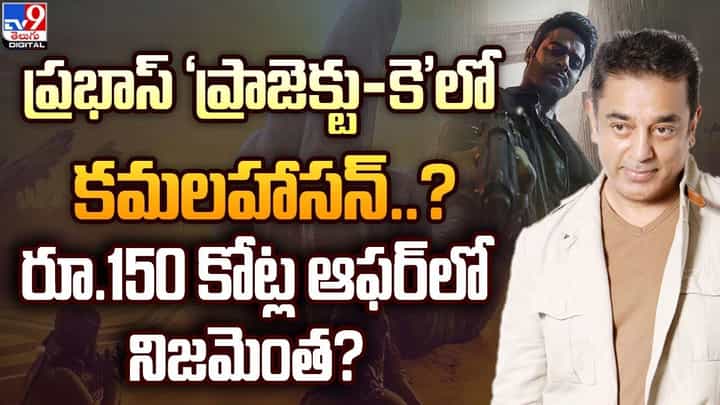 ప్రభాస్ 'ప్రాజెక్టు కె'లో కమలహాసన్ ?? రూ.150 కోట్ల ఆఫర్ లో నిజమెంత ?? ప్రభాస్ 'ప్రాజెక్టు కె'లో కమలహాసన్ ?? రూ.150 కోట్ల ఆఫర్ లో నిజమెంత ??
