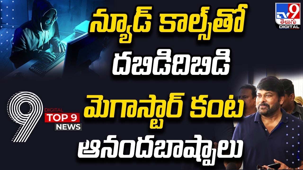 Digital TOP 9 NEWS: న్యూడ్ కాల్స్‌తో దబిడిదిబిడి | మెగాస్టార్ కంట ఆనందబాష్పాలు