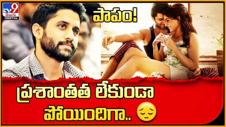 Naga Chaitanya: పాపం! ప్రశాంతత లేకుండా పోయింది ! Naga Chaitanya: పాపం! ప్రశాంతత లేకుండా పోయింది !