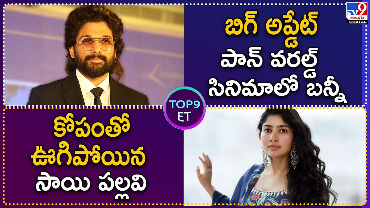 TOP 9 ET: బిగ్ అప్డేట్.. పాన్ వరల్డ్ సినిమాలో బన్నీ | కోపంతో ఊగిపోయిన సాయి పల్లవి.