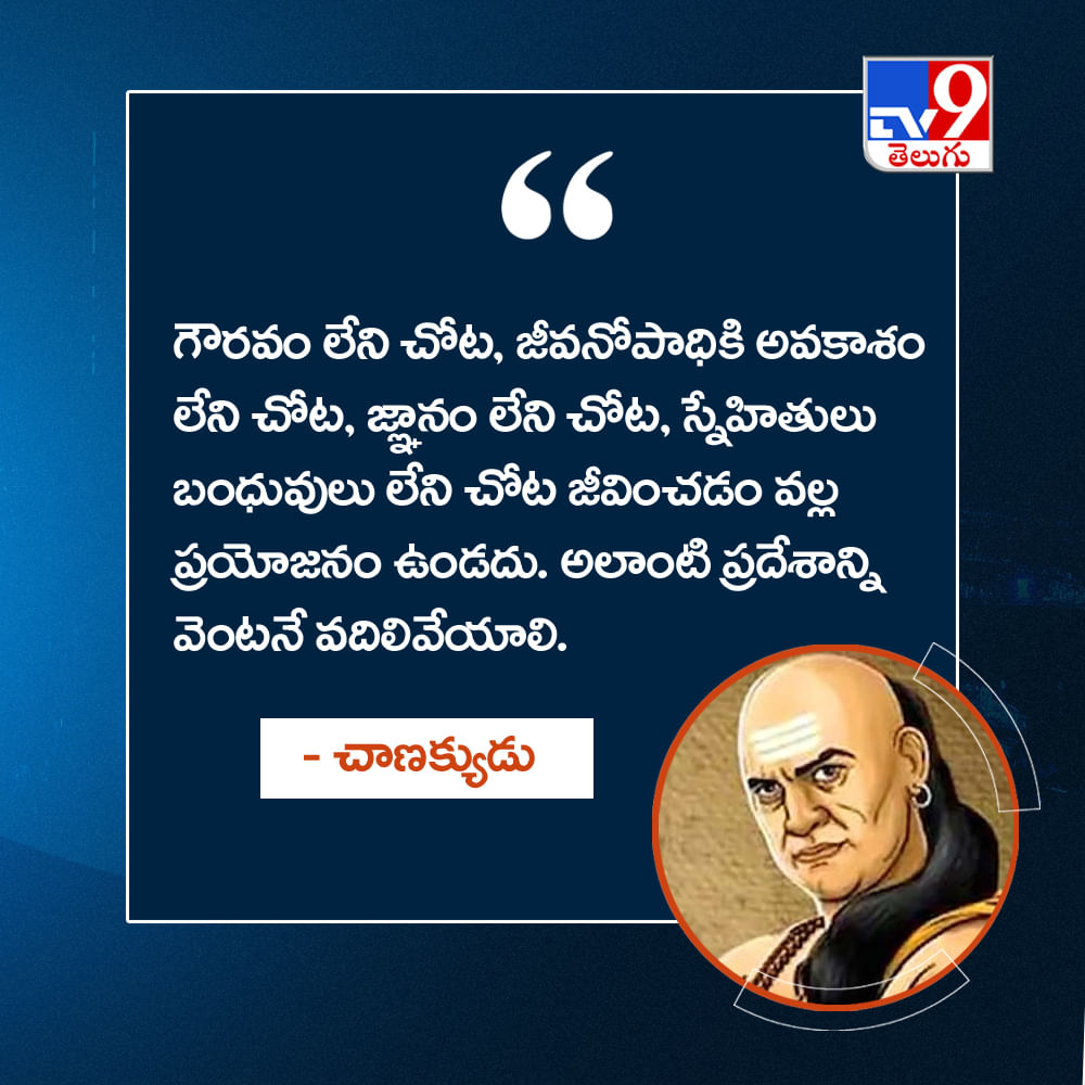 గౌరవం లేని చోట, జీవనోపాధికి అవకాశం లేని చోట, జ్ఞానం లేని చోట, స్నేహితులు బంధువులు లేని చోట జీవించడం వల్ల ప్రయోజనం ఉండదు. అలాంటి ప్రదేశాన్ని వెంటనే వదిలివేయాలి.
