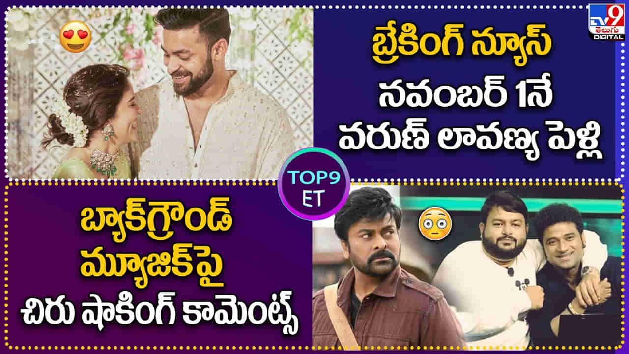 TOP 9 ET: నవంబర్ 1నే వరుణ్-లావణ్య పెళ్లి | బ్యాక్‌గ్రౌండ్ మ్యూజిక్‌పై చిరు షాకింగ్ కామెంట్స్.