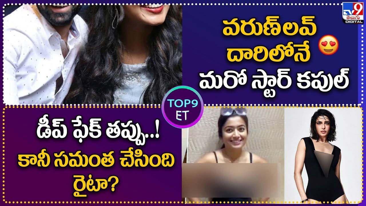 TOP 9 ET News: వరుణ్‌లవ్‌ దారిలోనే మరో స్టార్ కపుల్ | 'డీప్‌ ఫేక్ తప్పు..! కానీ సమంత చేసింది రైటా ??