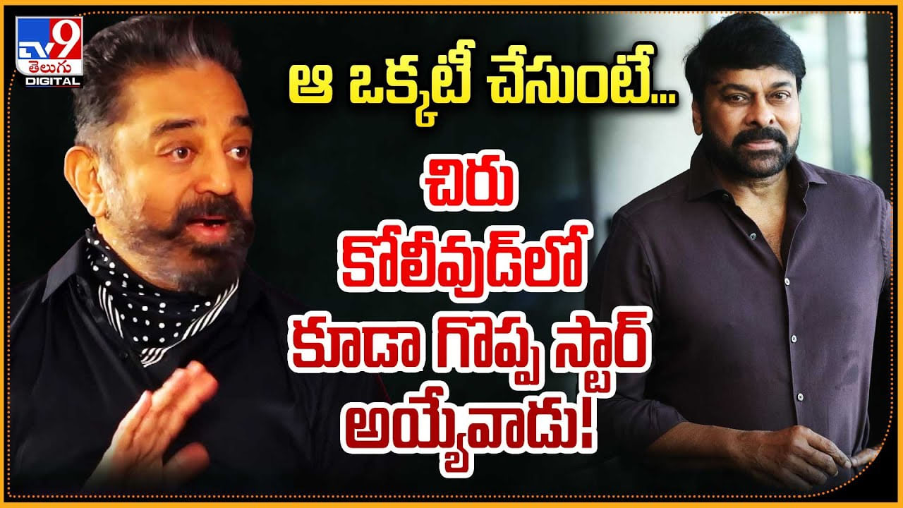 Kamal Haasan - chiranjeevi: ఆ ఒక్కటి చేసుంటే చిరు తమిళ్లో కూడా గొప్ప స్టార్ అయ్యేవాడు.: కమల్.