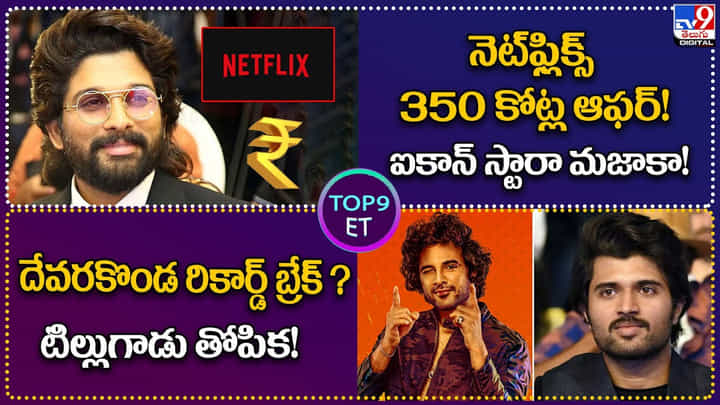 TOP9 ET: నెట్ఫ్లిక్స్ 350 కోట్ల ఆఫర్.! ఐకాన్ స్టారా మజాకా.!| దేవరకొండ రికార్డ్ బ్రేక్.? టిల్లుగాడు తోపిక.! TOP9 ET: నెట్ఫ్లిక్స్ 350 కోట్ల ఆఫర్.! ఐకాన్ స్టారా మజాకా.!| దేవరకొండ రికార్డ్ బ్రేక్.? టిల్లుగాడు తోపిక.!