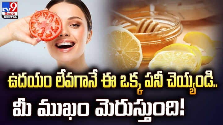 ఉదయం లేవగానే ఈ ఒక్క పనీ చెయ్యండి.. మీ ముఖం మెరుస్తుంది ఉదయం లేవగానే ఈ ఒక్క పనీ చెయ్యండి.. మీ ముఖం మెరుస్తుంది