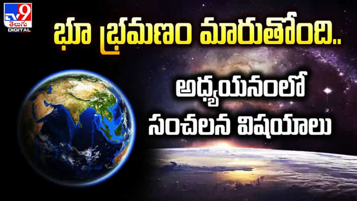 భూ భ్రమణం మారుతోంది.. అధ్యయనంలో సంచలన విషయాలు భూ భ్రమణం మారుతోంది.. అధ్యయనంలో సంచలన విషయాలు