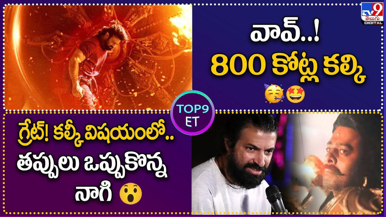 TOP9 ET: వావ్‌..! 800 కోట్ల కల్కి | గ్రేట్‌! కల్కీ విషయంలో.. తప్పులు ఒప్పుకొన్న నాగి.