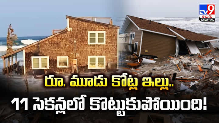రూ. మూడు కోట్ల ఇల్లు..11 సెకన్లలో కొట్టుకుపోయింది రూ. మూడు కోట్ల ఇల్లు..11 సెకన్లలో కొట్టుకుపోయింది