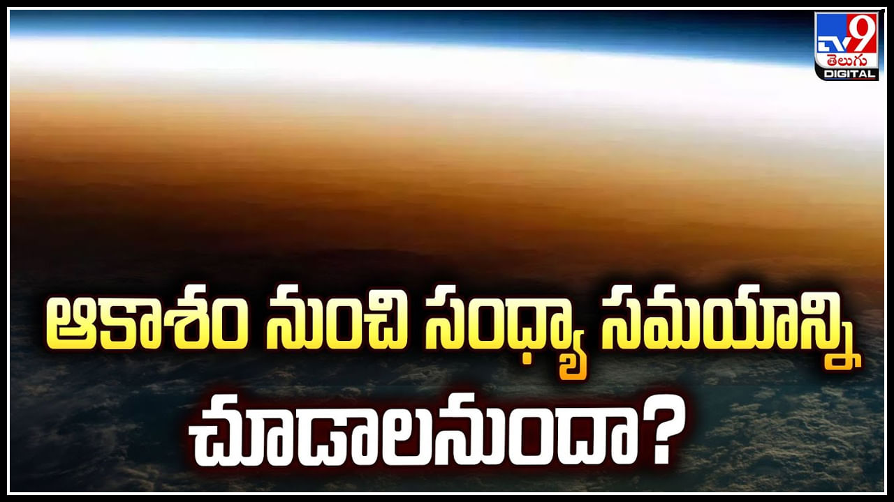 NASA: ఆకాశం నుంచి సంధ్యా సమయాన్ని చూడాలనుందా.? అదిరిపోయే వీడియో..