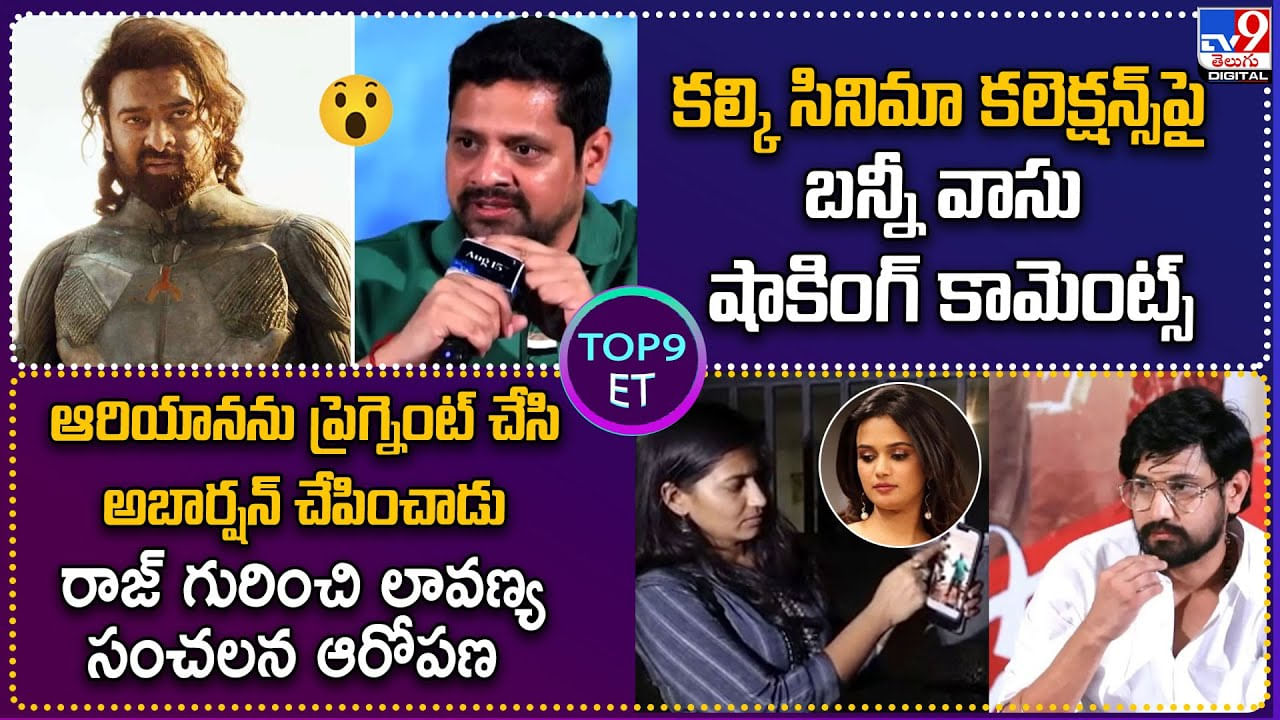 TOP9 ET: కల్కి సినిమా కలెక్షన్స్ పై బన్నీ వాసు షాకింగ్ కామెంట్స్ | రాజ్‌ గురించి లావణ్య సంచలన ఆరోపణ