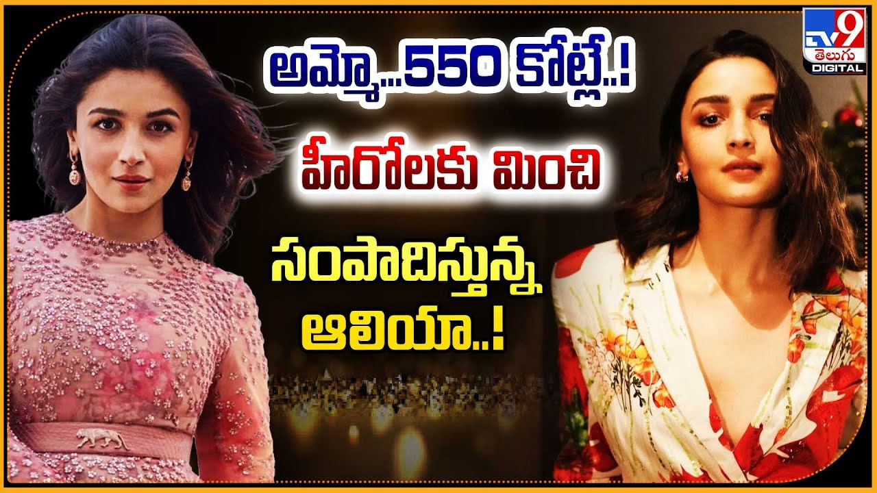 అమ్మో.. 550 కోట్లే !! హీరోలకు మించి సంపాదిస్తున్న ఆలియా !!