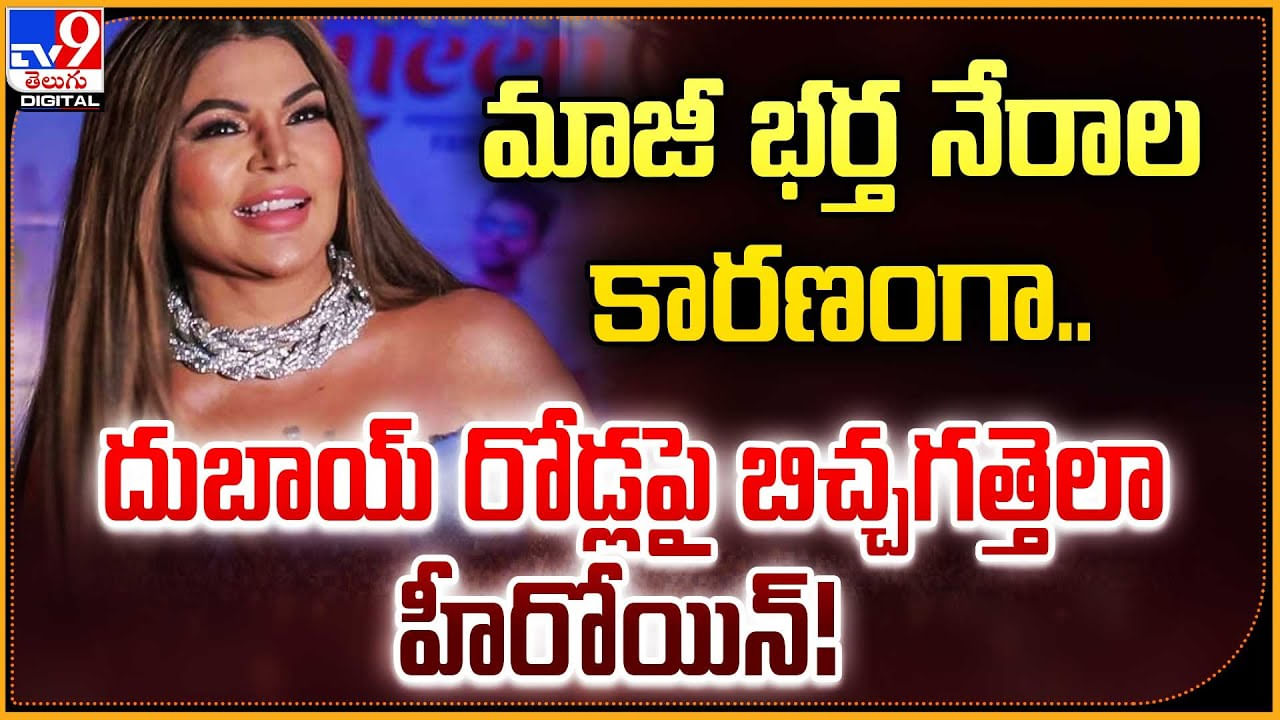 Rakhi Sawant: మాజీ భర్త నేరాల కారణంగా.. దుబాయ్‌ రోడ్లపై బిచ్చగత్తెలా హీరోయిన్.!