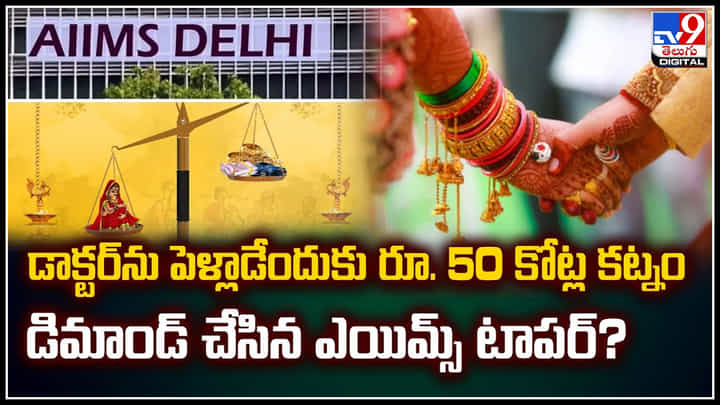 Watch: డాక్టర్ను పెళ్లాడేందుకు రూ. 50 కోట్ల కట్నం డిమాండ్ చేసిన ఎయిమ్స్ టాపర్.? Watch: డాక్టర్ను పెళ్లాడేందుకు రూ. 50 కోట్ల కట్నం డిమాండ్ చేసిన ఎయిమ్స్ టాపర్.?