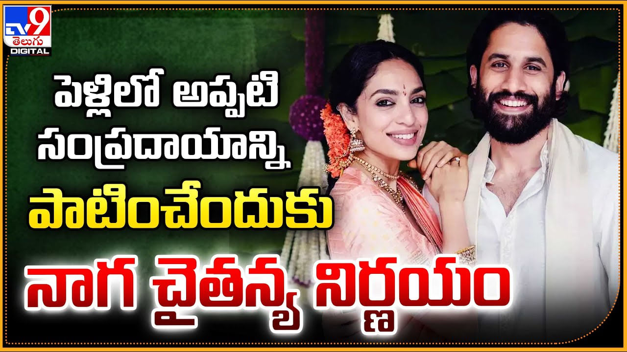 Naga Chaitanya-Sobhita: పెళ్లిలో పాత సంప్రదాయాన్ని పాటించేందుకు నాగ చైతన్య నిర్ణయం.!