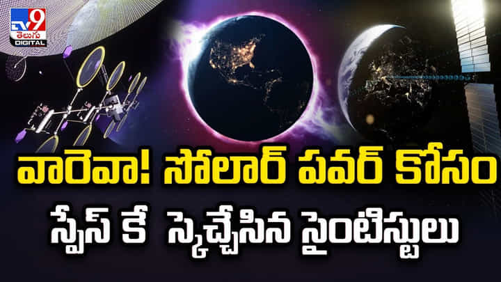 వారెవా !! సోలార్ పవర్ కోసం స్పేస్ కే స్కెచ్చేసిన సైంటిస్టులు వారెవా !! సోలార్ పవర్ కోసం స్పేస్ కే స్కెచ్చేసిన సైంటిస్టులు