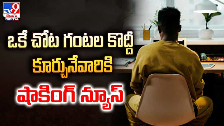 ఒకే చోట గంటల కొద్దీ కూర్చునేవారికి.. షాకింగ్ న్యూస్ ఒకే చోట గంటల కొద్దీ కూర్చునేవారికి.. షాకింగ్ న్యూస్