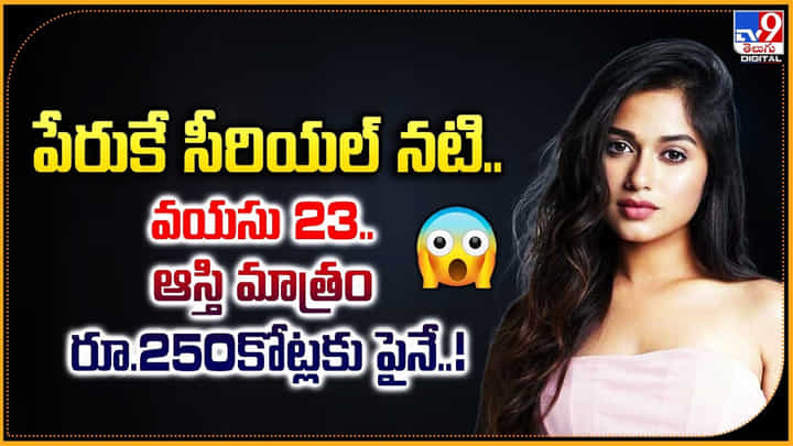 పేరుకే సీరియల్ నటి.. వయసు 23.. ఆస్తి మాత్రం రూ.250కోట్లకు పైనే పేరుకే సీరియల్ నటి.. వయసు 23.. ఆస్తి మాత్రం రూ.250కోట్లకు పైనే