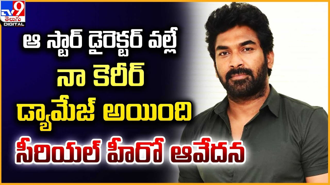 ఆ స్టార్ డైరెక్టర్ వల్లే నా కెరీర్ డ్యామేజ్ అయింది.. సీరియల్ హీరో ఆవేదన