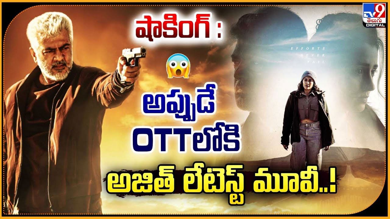 షాకింగ్‌ : అప్పుడే OTTలోకి అజిత్ లేటెస్ట్ మూవీ..!